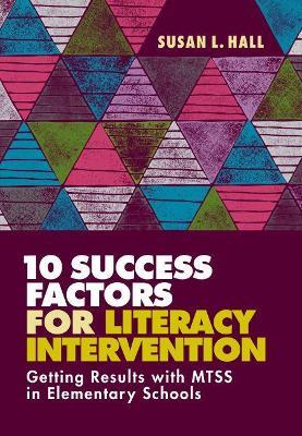 10 Success Factors for Literacy Intervention: Getting Results with MTSS in Elementary Schools - Susan L. Hall - cover