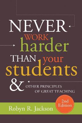 Never Work Harder Than Your Students and Other Principles of Great Teaching - Robyn R. Jackson - cover