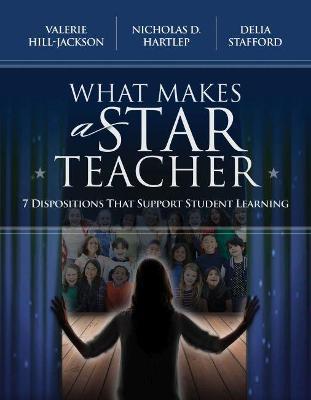 What Makes a Star Teacher: 7 Dispositions That Support Student Learning - Valerie Hill-Jackson,Nicholas D. Hartlep,Delia Stafford - cover