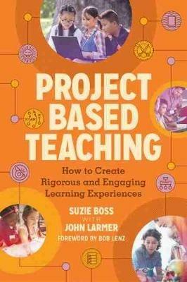 Project Based Teaching: How to Create Rigorous and Engaging Learning Experiences - Suzie Boss,John Larmer - cover