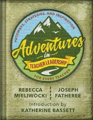 Adventures in Teacher Leadership: Pathways, Strategies, and Inspiration for Every Teacher - Rebecca Mieliwocki,Joseph Fatheree - cover