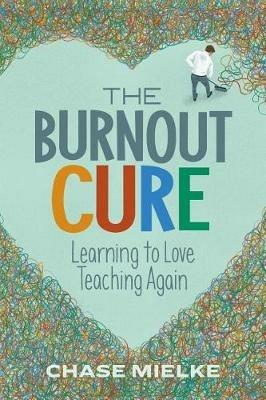 The Burnout Cure: Learning to Love Teaching Again - Chase Mielke - cover