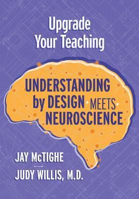 Upgrade Your Teaching: Understanding by Design Meets Neuroscience - Jay McTighe,Judy Willis - cover