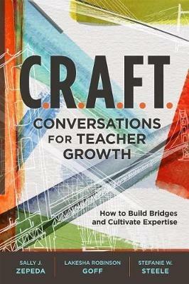 C.R.A.F.T. Conversations for Teacher Growth: How to Build Bridges and Cultivate Expertise - Sally J. Zepeda,Lakesha Robinson Goff,Stefanie W. Steele - cover