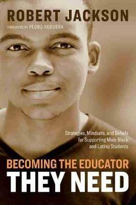 Becoming the Educator They Need: Strategies, Mindsets, and Beliefs for Supporting Male Black and Latino Students - Robert Jackson - cover
