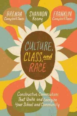 Culture, Class, and Race: Constructive Conversations That Unite and Energize Your School and Community - Brenda CampbellJones,Shannon Keeny,Franklin CampbellJones - cover