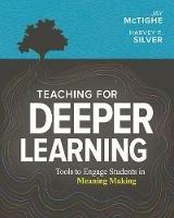 Teaching for Deeper Learning: Tools to Engage Students in Meaning Making - Jay McTighe,Harvey F. Silver - cover