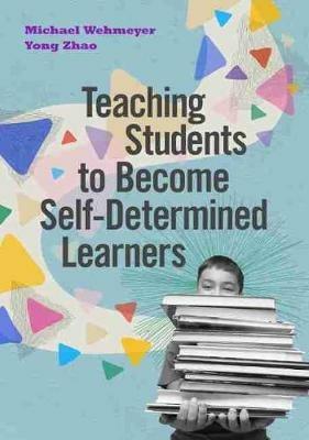 Teaching Students to Become Self-Determined Learners - Michael Wehmeyer,Yong Zhao - cover