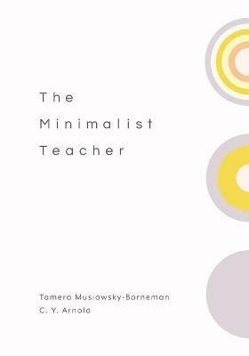 The Minimalist Teacher - Tamera Musiowsky-Borneman,C. Y. Arnold - cover