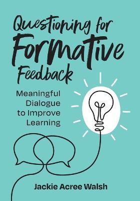 Questioning for Formative Feedback: Meaningful Dialogue to Improve Learning - Jackie Acree Walsh - cover