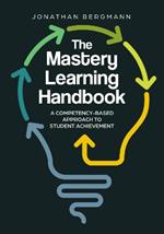 The Mastery Learning Handbook: A Competency-Based Approach to Student Achievement