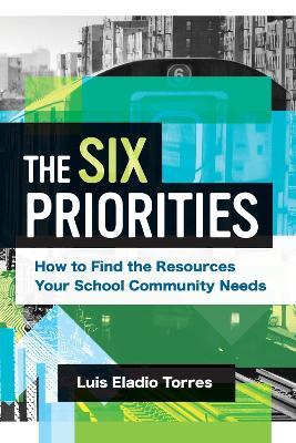 The Six Priorities: How to Find the Resources Your School Community Needs - Luis Eladio Torres - cover