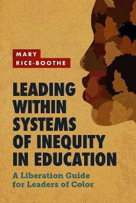 Leading Within Systems of Inequity in Education: A Liberation Guide for Leaders of Color - Mary Rice-Boothe - cover