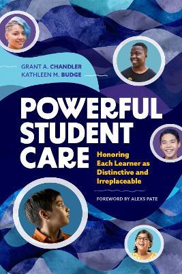 Powerful Student Care: Honoring Each Learner as Distinctive and Irreplaceable - Grant A. Chandler,Kathleen M. Budge - cover