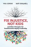 Fix Injustice, Not Kids and Other Principles for Transformative Equity Leadership - Paul Gorski,Katy Swalwell - cover