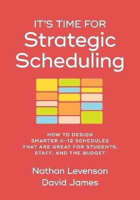 It's Time for Strategic Scheduling: How to Design Smarter K-12 Schedules That Are Great for Students, Staff, and the Budget - Nathan Levenson,David James - cover