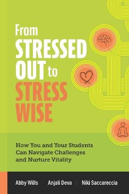 From Stressed Out to Stress Wise: How You and Your Students Can Navigate Challenges and Nurture Vitality - Abby Wills,Anjali Deva,Niki Saccareccia - cover