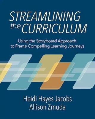 Streamlining the Curriculum: Using the Storyboard Approach to Frame Compelling Learning Journeys - Heidi Hayes Jacobs,Allison Zmuda - cover