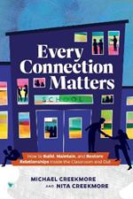 Every Connection Matters: How to Build, Maintain, and Restore Relationships Inside the Classroom and Out