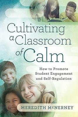 Cultivating a Classroom of Calm: How to Promote Student Engagement and Self-Regulation - Meredith McNerney - cover
