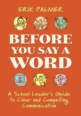 Before You Say a Word: A School Leader's Guide to Clear and Compelling Communication - Erik Palmer - cover