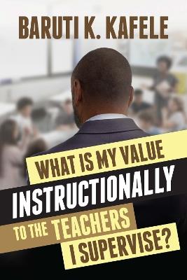 What Is My Value Instructionally to the Teachers I Supervise? - Baruti K Kafele - cover