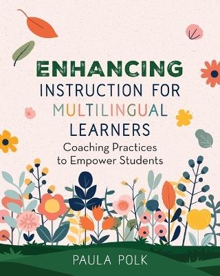Enhancing Instruction for Multilingual Learners: Coaching Practices to Empower Students - Paula Polk - cover