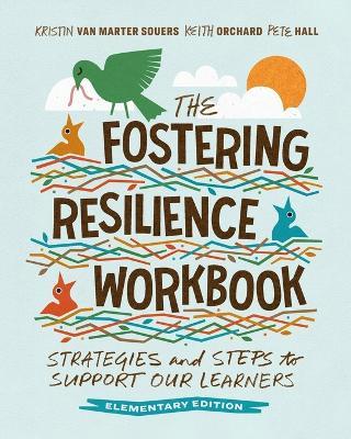 The Fostering Resilience Workbook: Strategies and Steps to Support Our Learners, Elementary Edition - Kristin Van Marter Souers,Keith Orchard,Pete Hall - cover