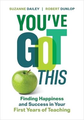You've Got This: Finding Happiness and Success in Your First Years of Teaching - Suzanne Dailey,Robert Dunlop - cover