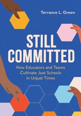 Still Committed: How Educators and Teams Cultivate Just Schools in Unjust Times - Terrance L Green - cover
