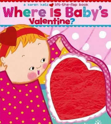 Where Is Baby's Valentine?: A Lift-the-Flap Book - Karen Katz - cover