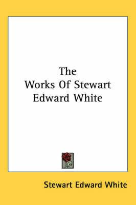 The Works Of Stewart Edward White - Stewart Edward White - cover