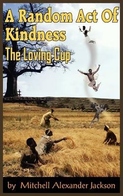 A Random Act Of Kindness: The Loving Cup - Mitchell Alexander Jackson - cover