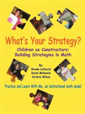 What's Your Strategy?: Children as Constructors: Building Strategies in Math - Brooke LeVecchi,Karen Mirkovich,Victoria Wilcox - cover