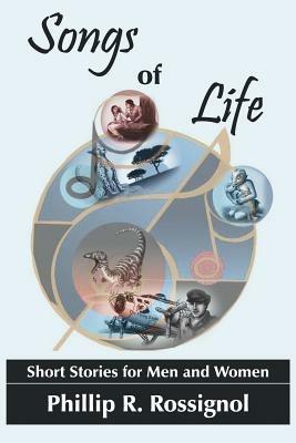 Songs of Life: Short Stories for Men and Women - Phillip  R. Rossignol - cover