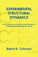 Experimental Structural Dynamics: An Introduction to Experimental Methods of Characterizing Vibrating Structures - Robert E. Coleman - cover