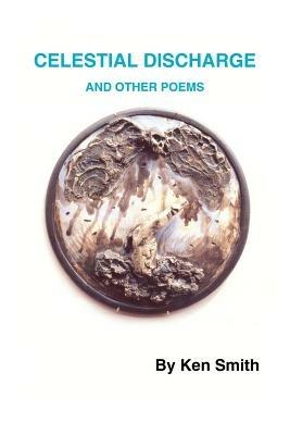 Celestial Discharge and Other Poems - Ken Smith - cover
