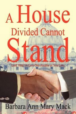 A House Divided Cannot Stand: Lord, Help Us Love One Another as You Love - Barbara Ann Mary Mack - cover