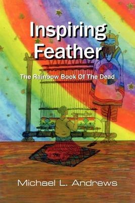 Inspiring Feather: The Rainbow Book Of The Dead - Michael L. Andrews - cover