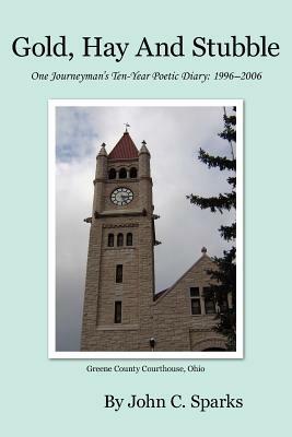 Gold, Hay And Stubble: One Journeyman's Poetic Diary - John C. Sparks - cover