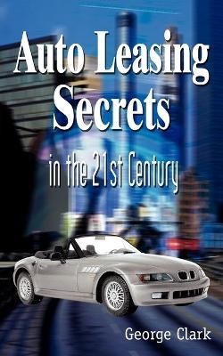 Auto Leasing Secrets in the 21st Century - George Clark - cover