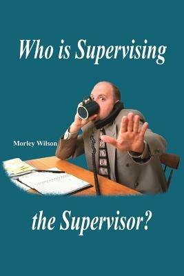 Who is Supervising the Supervisor? - Morley Wilson - cover