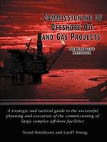 Commissioning of Offshore Oil and Gas Projects: The Manager's Handbook A Strategic and Tactical Guide to the Successful Planning and Execution of the Commissioning of Large Complex Offshore Facilities