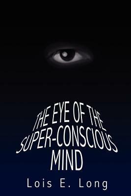 The Eye of the Super-Conscious Mind - Lois E. Long - cover