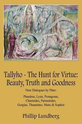 Tallyho - The Hunt for Virtue: Beauty, Truth and Goodness: Nine Dialogues by Plato: Phaedrus, Lysis, Protagoras, Charmides, Parmenides, Gorgias, Theaetetus, Meno & Sophist - Phillip Lundberg - cover
