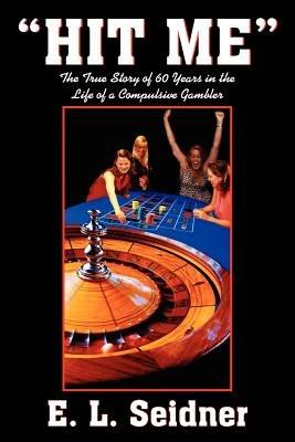 "Hit ME": The True Story of 60 Years in the Life of a Compulsive Gambler - E. L. Seidner - cover