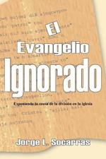 El Evangelio Ignorado: Exponiendo La Causa De La Division En La Iglesia