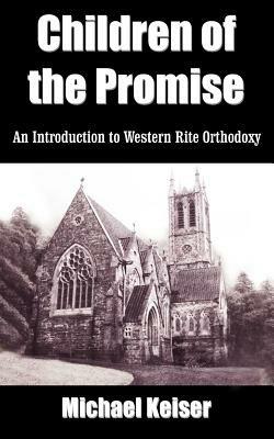 Children of the Promise: An Introduction to Western Rite Orthodoxy - Michael Keiser - cover