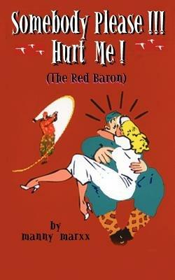 Somebody Please!!! Hurt Me!: (The Red Baron!) - manny marxx - cover