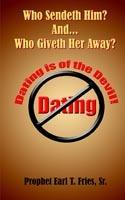 Who Sendeth Him? Who Giveth Her Away?: Dating is of the Devil! - Earl T. Fries Sr. - cover